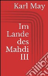 Im Lande des Mahdi III. E-book. Formato EPUB ebook