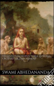 Vedânta Philosophy: Three Lectures on Spiritual Unfoldment. Vol I. E-book. Formato EPUB ebook di Swâmi Abhedânanda