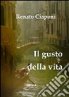 Il gusto della vita. E-book. Formato Mobipocket ebook di Renato Ciaponi