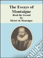 The Essays of Montaigne: Book the Second. E-book. Formato EPUB ebook