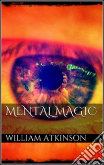 Mental magic. E-book. Formato Mobipocket ebook di William Walker Atkinson