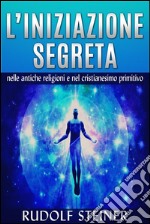 L&apos;Iniziazione segreta nelle antiche Religioni e nel Cristianesimo primitivo. E-book. Formato EPUB ebook