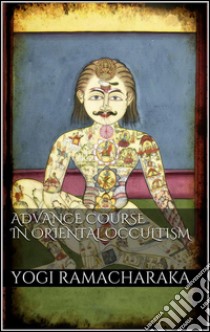 Advanced course in oriental occultism. E-book. Formato Mobipocket ebook di Yogi Ramacharaka