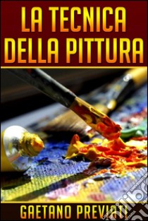 La Tecnica della Pittura. E-book. Formato Mobipocket ebook di Gaetano Previati