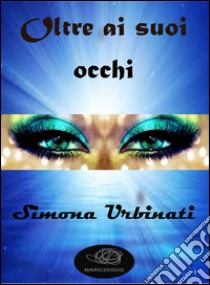 Oltre ai suoi occhi. E-book. Formato Mobipocket ebook di Simona Urbinati