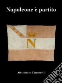 Napoleone è partito. E-book. Formato Mobipocket ebook di Alessandro Canestrelli