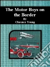 The motor boys on the border. E-book. Formato Mobipocket ebook di Clarence Young