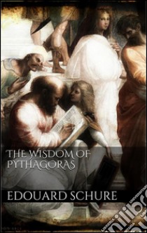 The wisdom of Pythagoras. E-book. Formato EPUB ebook di Édouard Schuré