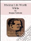 Making life worth while. E-book. Formato EPUB ebook di Douglas Fairbanks