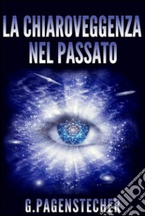 La chiaroveggenza nel passato. E-book. Formato EPUB ebook di G. Pagenstecher