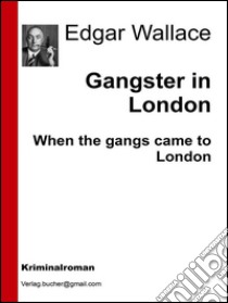 Gangster in London. E-book. Formato Mobipocket ebook di Edgar Wallace