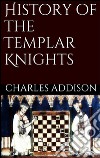 History of the templars knights. E-book. Formato Mobipocket ebook di Charles G. Addison