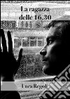 La ragazza delle 16.30. E-book. Formato EPUB ebook di Luca Regoli