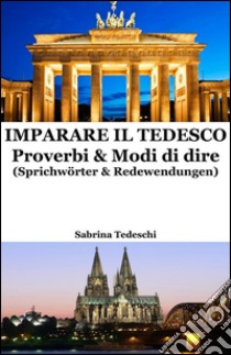 Imparare il Tedesco: Proverbi & Modi di dire. E-book. Formato Mobipocket ebook di Sabrina Tedeschi