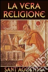 Le vera religione. E-book. Formato EPUB ebook di Sant'Agostino