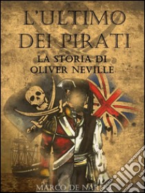 L'ultimo dei pirati - La storia di Oliver Neville. E-book. Formato Mobipocket ebook di Marco De Nardo