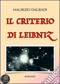 Il criterio di Leibniz. E-book. Formato Mobipocket ebook di Maurizio Dagradi