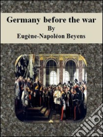 Germany before the war. E-book. Formato Mobipocket ebook di Eugène-Napoléon Beyens