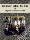 Germany before the war. E-book. Formato EPUB ebook di Eugène-Napoléon Beyens