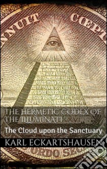 The hermetic codex of the Illuminati. E-book. Formato Mobipocket ebook di Karl Eckartshausen