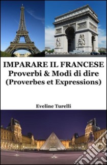 Imparare il Francese: Proverbi & Modi di dire. E-book. Formato EPUB ebook di Eveline Turelli