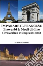 Imparare il Francese: Proverbi &amp; Modi di dire. E-book. Formato EPUB ebook