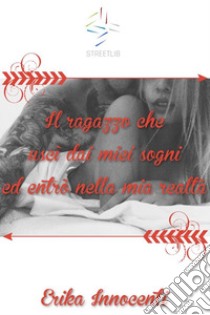 Il ragazzo che uscì dai miei sogni ed entrò nella mia realtà. E-book. Formato EPUB ebook di Erika Innocenti