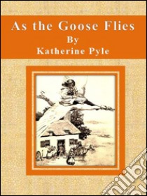 As the goose flies. E-book. Formato EPUB ebook di Katherine Pyle