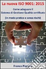 La nuova ISO 9001: 2015: Come adeguare il Sistema di Gestione per la Qualità certificato (in modo pratico e senza rischi). E-book. Formato EPUB ebook