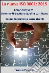 La nuova ISO 9001: 2015: Come adeguare il Sistema di Gestione per la Qualità certificato (in modo pratico e senza rischi). E-book. Formato EPUB ebook di Franco Pieracci