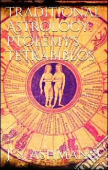 Traditional Astrology: Ptolemy's Tetrabiblos. E-book. Formato EPUB ebook di J. M. Ashmand