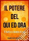 Il potere del qui ed ora: È tutto dentro di noi. E-book. Formato PDF ebook di Francesco Bandinu