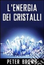 L&apos;Energia dei Cristalli. E-book. Formato Mobipocket ebook