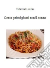 Cento primi piatti con il tonno. E-book. Formato EPUB ebook di Un'amica in cucina