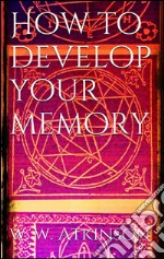 How to develop your memory. E-book. Formato EPUB ebook