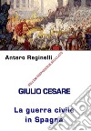 Giulio Cesare. La Guerra civile in Spagna. Bellum Hispaniense riciclato. E-book. Formato Mobipocket ebook