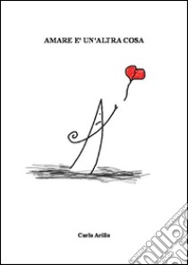 Amare è un'altra cosa. E-book. Formato EPUB ebook di Carlo Arillo