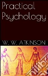 Practical psychology. E-book. Formato EPUB ebook di W. W. Atkinson