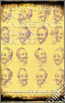 How to read and understand human nature. E-book. Formato Mobipocket ebook di William Walker Atkinson