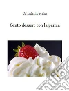 Cento dessert con la panna. E-book. Formato EPUB ebook di Un'amica in cucina