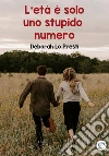 L' età è solo uno stupido numero. E-book. Formato EPUB ebook di Deborah Lo Presti