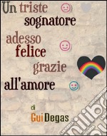 Un triste sognatore adesso felice grazie all'amore. E-book. Formato EPUB ebook