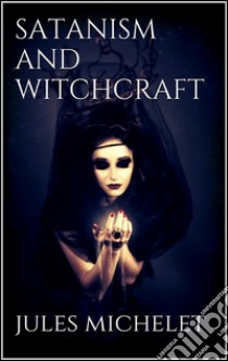 Satanism and witchcraft. E-book. Formato EPUB ebook di Jules Michelet