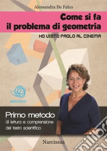 Lettura e comprensione del testo scientifico_ Come si fa il problema di geometria : Ho visto Paolo al cinema. E-book. Formato PDF ebook di Alessandra De Falco