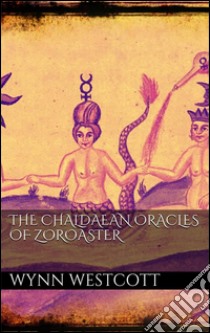 The chaldæan oracles of Zoroaster. E-book. Formato EPUB ebook di W. Wynn Westcott
