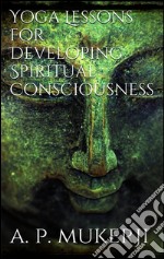 Yoga lessons for developing spiritual consciousness. E-book. Formato EPUB ebook