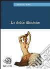 La dolce illusione . E-book. Formato EPUB ebook di Francesco Celotto
