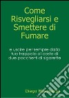 Come risvegliarsi e smettere di fumare. E-book. Formato PDF ebook di Diego Mascherpa