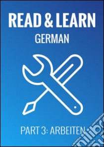 Read & Learn German - Deutsch lernen - Part 3: Arbeiten. E-book. Formato Mobipocket ebook di Anja Brzezinski