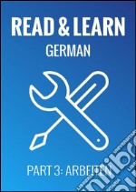 Read & Learn German - Deutsch lernen - Part 3: Arbeiten. E-book. Formato Mobipocket ebook